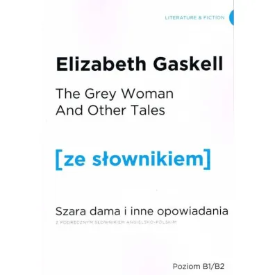 The Grey Woman and other Tales. Szara Dama i inne opowiadania z podr�cznym s�ownikiem angielsko-polskim. Poziom B1/B2 - Elizabeth Gaskell