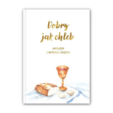 Dobry jak chleb. Pamitka I Komunii witej - Red Ewa  Tomczyk, Weronika  Jarzbak