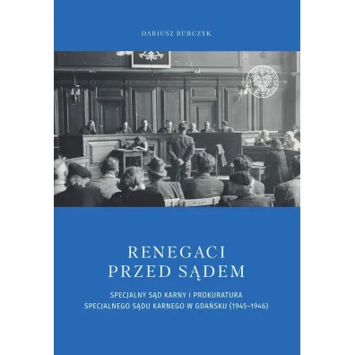 Renegaci przed s�dem. Specjalny S�d Karny i Prokuratura Specjalnego S�du Karnego w Gda�sku (1945-1946) - Dariusz  Burczyk