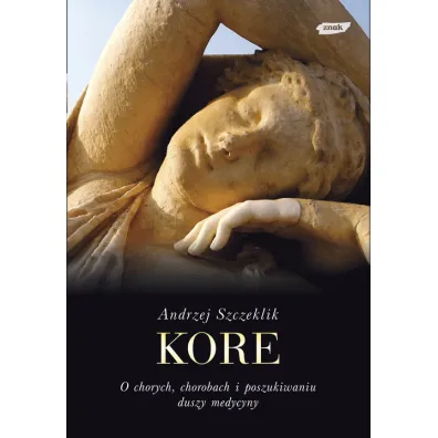 Kore. O chorych, chorobach i poszukiwaniu duszy medycyny - Andrzej Szczeklik