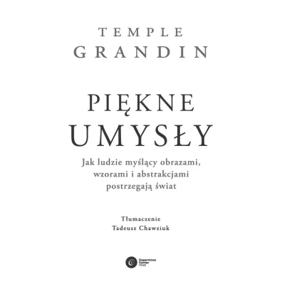 Pi�kne umys�y. Jak ludzie my�l�cy obrazami, wzorami i abstrakcjami postrzegaj� �wiat