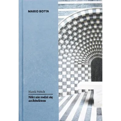 Mario Botta. Nikt nie rodzi si� architektem - Marek  Pabich