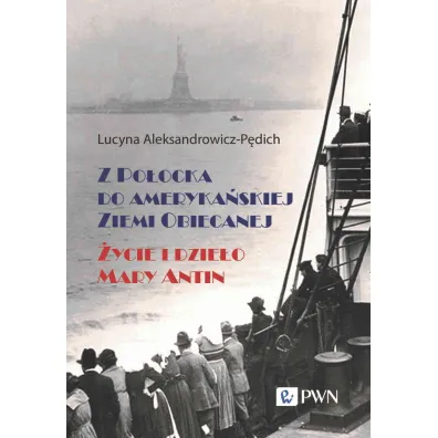 Z Po�ocka do ameryka�skiej Ziemi Obiecanej. �ycie i dzie�o Mary Antin - Lucyna Aleksandrowicz-P�dich