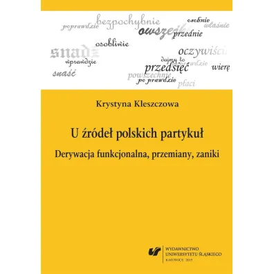 U �r�de� polskich partyku�. Derywacja funkcjonowania, przemiany, zaniki - Krystyna Kleszczowa