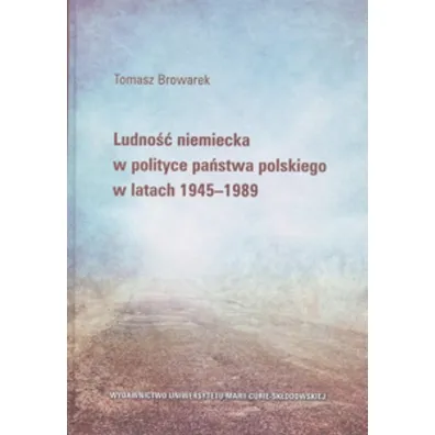 Ludno�� niemiecka w polityce pa�stwa polskiego wlatach 1945-1989 - Tomasz Browarek
