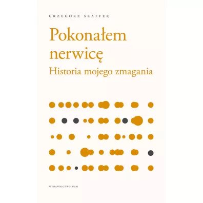 Pokona�em nerwic�. Historia mojego zmagania - Grzegorz Szaffer
