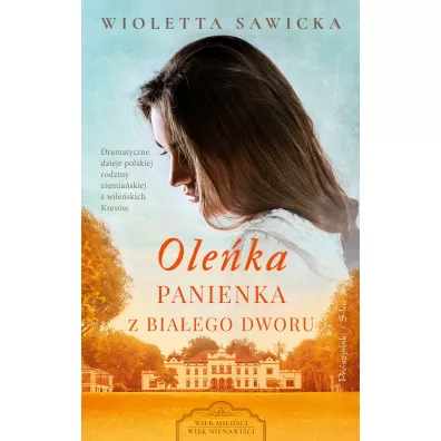 Ole�ka. Panienka z Bia�ego Dworu. Wiek mi�o�ci, wiek nienawi�ci. Tom 1 - Wioletta Sawicka