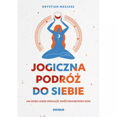 Jogiczna podr� do siebie. Jak dzi�ki jodze odnale�� sw�j wewn�trzny dom - Krystian  Mesjasz