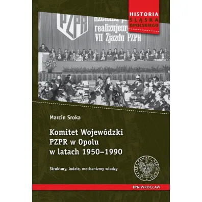 Komitet Wojew�dzki PZPR w Opolu w latach 1950-1990 - Marcin  Sroka