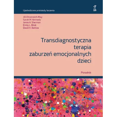 Transdiagnostyczna terapia zaburze� emocjonalnych dzieci. Poradnik - David H. Barlow, Emily L. Bilek, Jamie A. Sherman