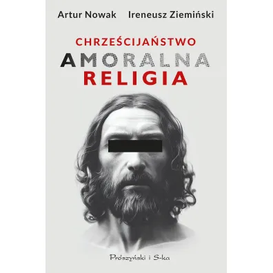 Chrze�cija�stwo. Amoralna religia - Ireneusz Ziemi�ski, Artur Nowak