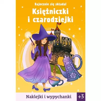 Bajecznie si skada! Ksiniczki i czarodziejki. Naklejki i wypychanki