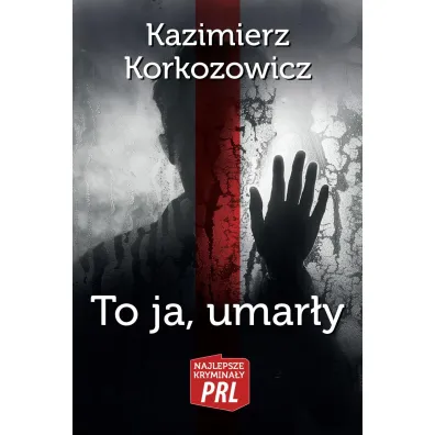 Najlepsze krymina�y PRL.To ja, umar�y - Kazimierz Korkozowicz