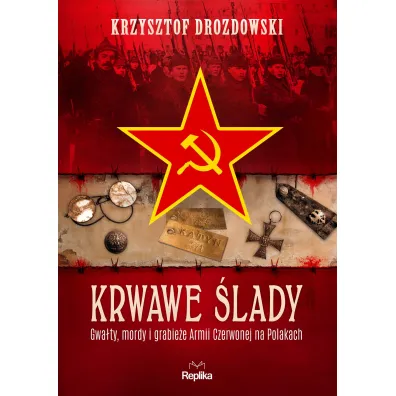 Krwawe �lady. Gwa�ty, mordy i grabie�e Armii Czerwonej na Polakach - Krzysztof Drozdowski
