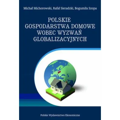 Polskie gospodarstwa domowe wobec wyzwa� globalizacyjnych. Wybrane problemy - B Szopa, M Michorowski, R Sieradzki