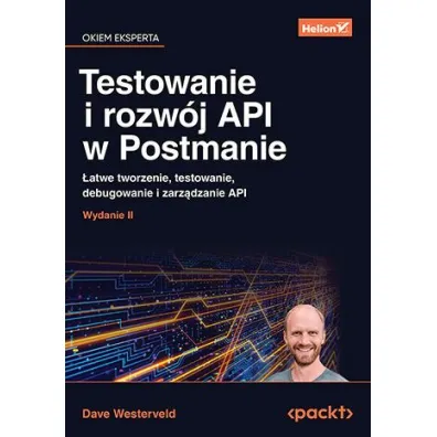 Testowanie i rozw�j API w Postmanie. �atwe tworzenie, testowanie, debugowanie i zarz�dzanie API - Dave  Westerveld