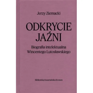 Odkrycie ja�ni. Biografia intelektualna Wincentego Lutos�awskiego - Jerzy  Ziemacki