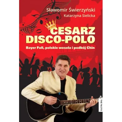 Cesarz disco-polo. Bayer Full, polskie wesela i podb�j Chin - Katarzyna Sielicka, S�awomir �wierzy�ski
