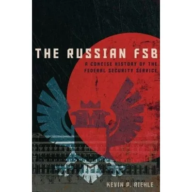 The Russian FSB. A Concise History of the Federal Security Service - Kevin P Riehle