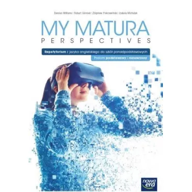 My Matura Perspectives. Podr�cznik z repetytorium do j�zyka angielskiego dla szk� ponadpodstawowych. Poziom podstawowy i rozszerzony - Damian Williams, Izabela Michalak, Zbigniew  Pokrzewi�ski, Robert  G�rniak