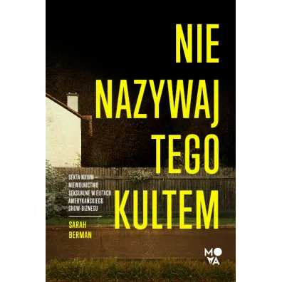 Nie nazywaj tego kultem. Sekta NXIVM - niewolnictwo seksualne w elitach ameryka�skiego show-biznesu - Sarah  Berman