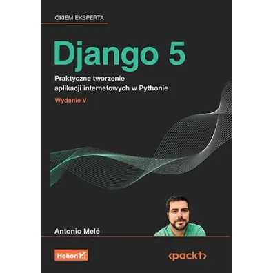 Django 5. Praktyczne tworzenie aplikacji internetowych w Pythonie - Antonio Mele