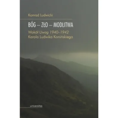 B�g Z�o Modlitwa. Wok� "Uwag 1940&ndash;1942" Karola Ludwika Koni�skiego - Konrad Ludwicki