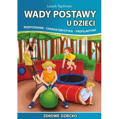 Wady postawy u dzieci. Rozpoznanie, charakterystyka, profilaktyka - Leszek Tajchman