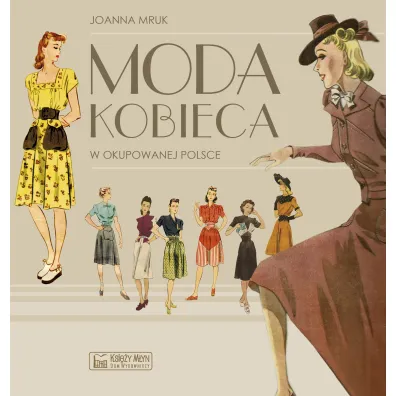 Moda kobieca w okupowanej Polsce - Joanna Mruk