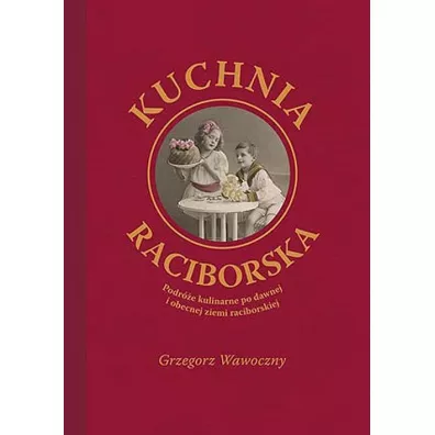 Kuchnia raciborska - Grzegorz Wawoczny