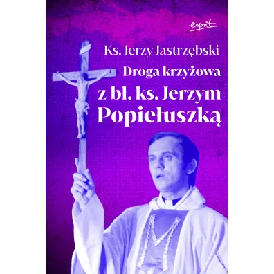 Droga krzy�owa z b�. ks. Jerzym Popie�uszk� - Jerzy Jastrz�bski