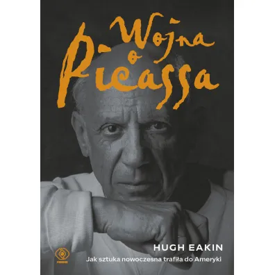 Wojna o Picassa. Jak sztuka nowoczesna trafi�a do Ameryki - Hugh Eakin