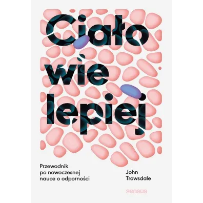 Cia�o wie lepiej. Przewodnik po nowoczesnej nauce o odporno�ci - John  Trowsdale