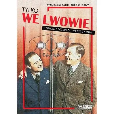 Tylko we Lwowie. To�ko, Szczepko i wszyscy inni - Oleg  Chorny, Stanis�aw  Calik