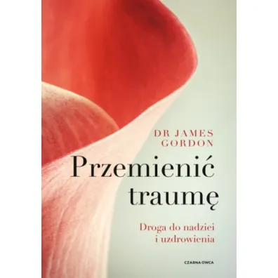 Przemieni� traum�. Droga do nadziei i uzdrowienia - James S Gordon