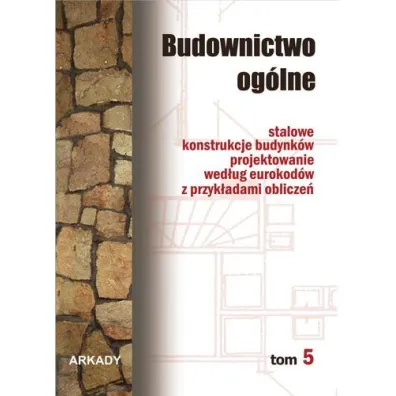 Stalowe konstrukcje budynk�w. Projektowanie wed�ug eurokod�w z przyk�adami oblicze�. Budownictwo og�lne. Tom 5
