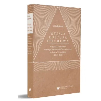 Wy�sza kultura duchowa. Program i dzia�alno�� Polskiego Towarzystwa Teozoficznego na �l�sku Cieszy�skim (1919-1931) - Kamila  G�sikowska