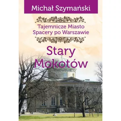 Tajemnicze miasto Spacery po Warszawie Tom 8 Stary Mokot�w - Micha� Szyma�ski