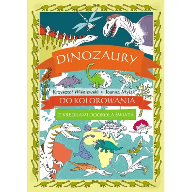 Dinozaury do kolorowania - z kredkami dooko�a �wiata - Joanna Myjak, Krzysztof Wi�niewski