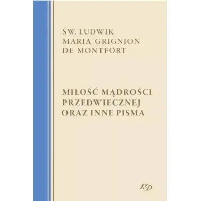 Mi�o�� M�dro�ci Przedwiecznej oraz inne pisma - Ludwik Maria Grignion de Montfort