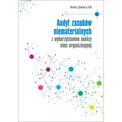 Audyt zasob�w niematerialnych z wykorzystaniem analizy sieci organizacyjnej - Anna Ujwary-Gil