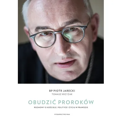 Obudzi� prorok�w. Rozmowy o Ko�ciele, polityce i �yciu w prawdzie - Piotr Jarecki, Tomasz Krzy�ak