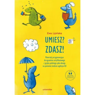 Umiesz? Zdasz! Materia�y przygotowuj�ce do egzaminu certyfikatowego z j�zyka polskiego jako obcego na poziomie �rednim og�lnym B2 - Ewa Lipi�ska