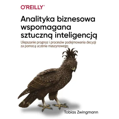 Analityka biznesowa wspomagana sztuczn� inteligencj�. Ulepszanie prognoz i podejmowania decyzji za pomoc� uczenia maszynowego - Tobias Zwingmann