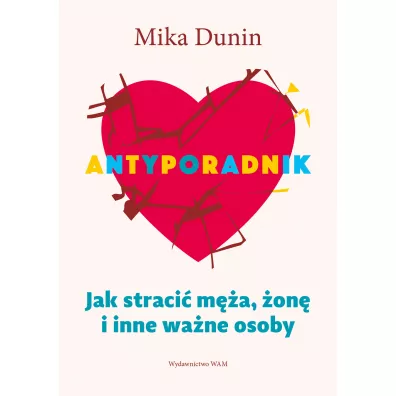 Antyporadnik. Jak straci� m�a, �on� i inne wa�ne osoby - Mika Dunin