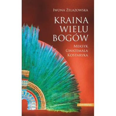 Kraina wielu bog�w. Meksyk Gwatemala Kostaryka - Iwona  �elazowska