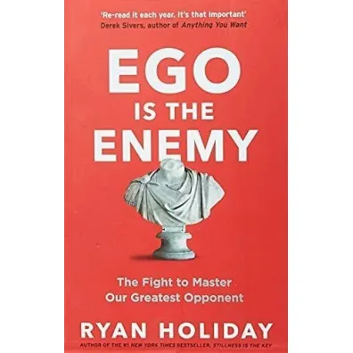 Ego is the Enemy. The Fight to Master Our Greatest Opponent - Ryan Holiday