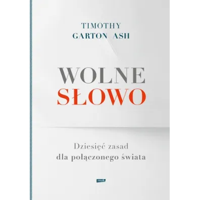 Wolne s�owo. Dziesi�� zasad dla po��czonego �wiata - Timothy Garton Ash