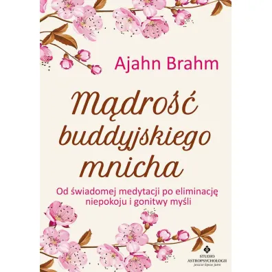 M�dro�� buddyjskiego mnicha. Od �wiadomej medytacji po eliminacj� niepokoju i gonitwy my�li - Ajahn Brahm