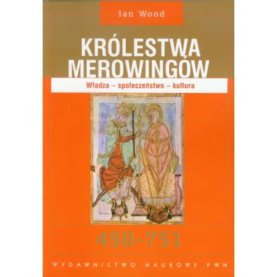 Kr�lestwa Merowing�w. W�adza - spo�ecze�stwo - kultura. 450 - 751 - Ian Wood